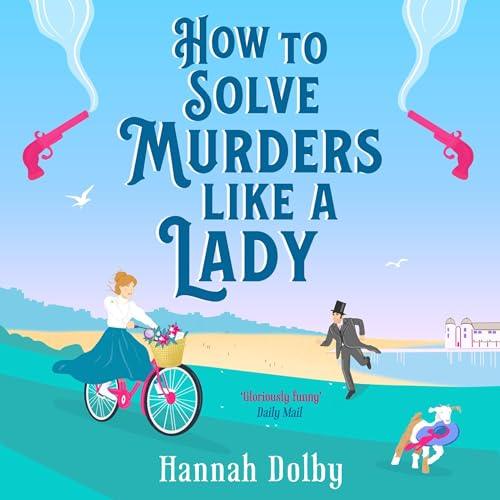 How to Solve Murders Like a Lady By: Hannah Dolby