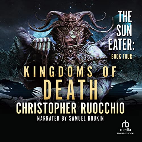 AudioBook - Kingdoms of Death Sun Eater, Book 4 By: Christopher Ruocchio