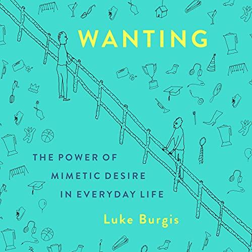 AudioBook - Wanting The Power of Mimetic Desire in Everyday Life (2021)By: Luke Burgis