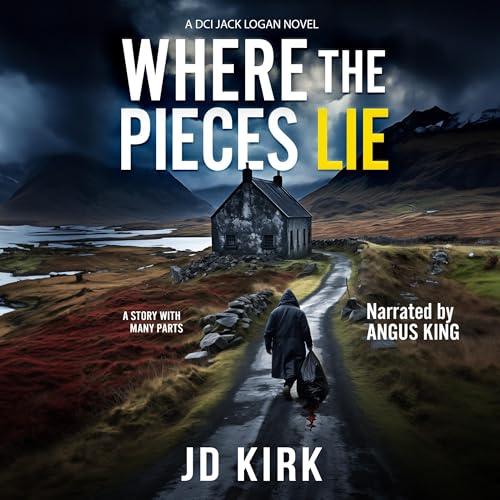 Where the Pieces Lie DCI Logan Crime Thrillers, Book 19 By: JD Kirk