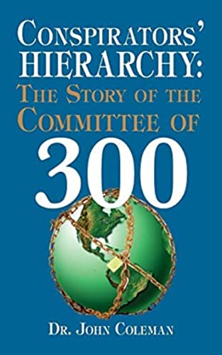Conspirators' Hierarchy: The Story of the Committee of 300(2016)by John Coleman