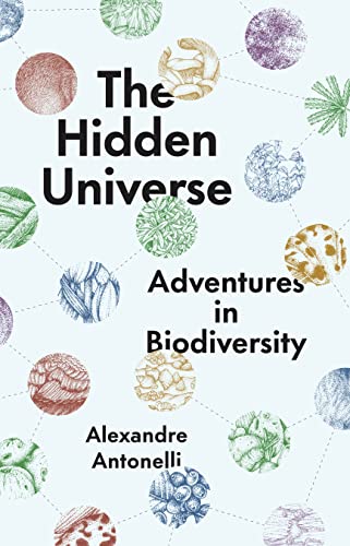The Hidden Universe: Adventures in Biodiversity (2022)by Alexandre Antonelli