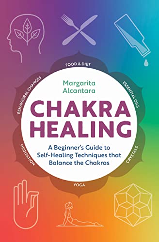 Chakra Healing: A Beginner's Guide to Self-Healing Techniques that Balance the Chakras (2017)by Margarita Alcantara