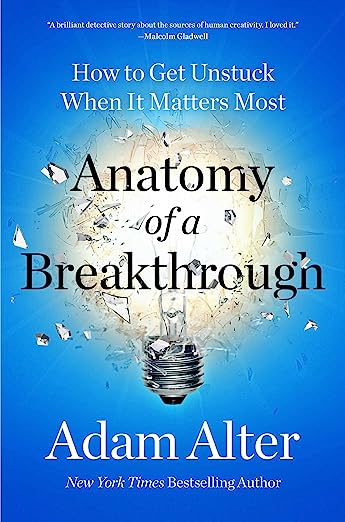 Anatomy of a Breakthrough: How to Get Unstuck When It Matters Most (2023)by Adam Alter