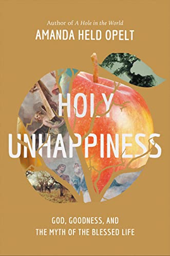 Holy Unhappiness: God, Goodness, and the Myth of the Blessed Life (2023)by Amanda Held Opelt
