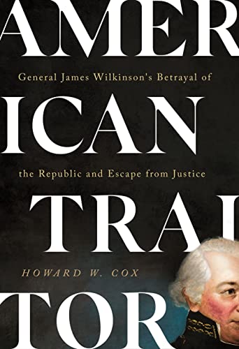 American Traitor: General James Wilkinson's Betrayal of the Republic and Escape from Justice (2023)by Howard W. Cox