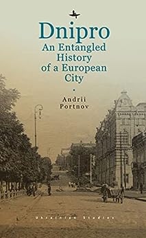 Dnipro: An Entangled History of a European City (2022)by Andrii Portnov