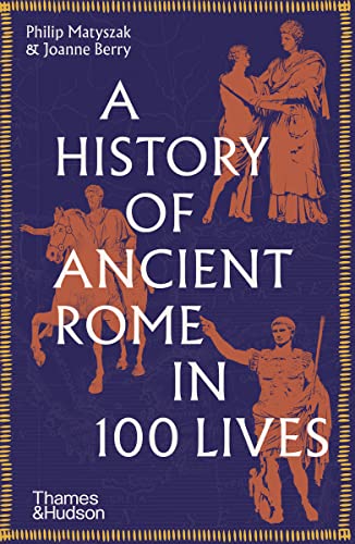 A History of Ancient Rome in 100 Lives (2023)by Philip Matyszak, Joanne Berry