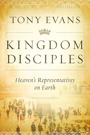Kingdom Disciples: Heaven's Representatives on Earth (2017)by Tony Evans