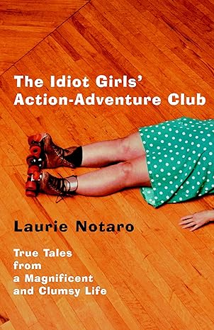 The Idiot Girls' Action-Adventure Club(2002)by Laurie Notaro