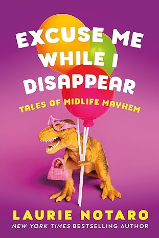 Excuse Me While I Disappear: Tales of Midlife Mayhem (2022)by Laurie Notaro