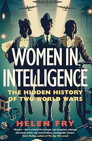 Women in Intelligence: The Hidden History of Two World Wars (2023)by Helen Fry