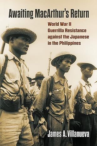 Awaiting MacArthur's Return: World War II Guerrilla Resistance against the Japanese in the Philippines (2022)by James Villanueva