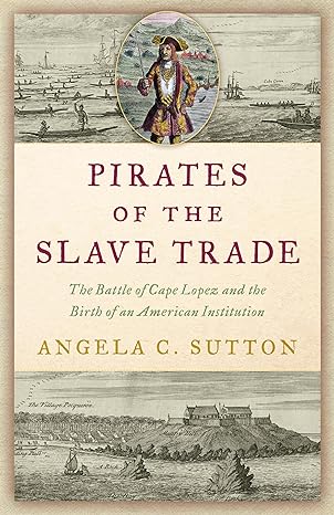 Pirates of the Slave Trade: The Battle of Cape Lopez and the Birth of an American Institution (2023)by Angela C. Sutton