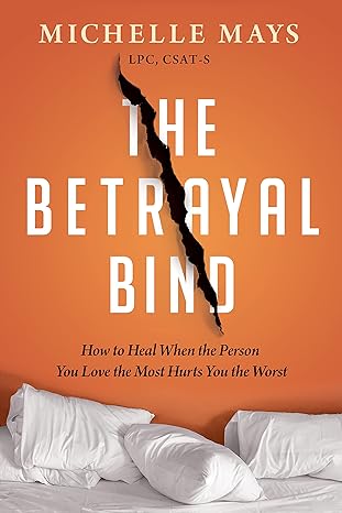 The Betrayal Bind: How to Heal When the Person You Love the Most Hurts You the Worst (2023)by Michelle Mays LPC CSAT-S