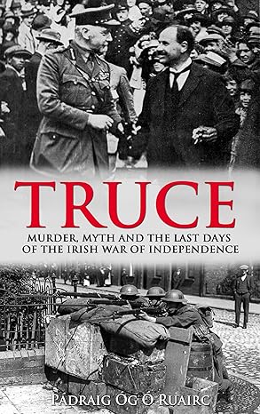 Truce: Murder, Myth and the Last Days of the Irish War of Independence (2016)by Padraig Og O Ruairc