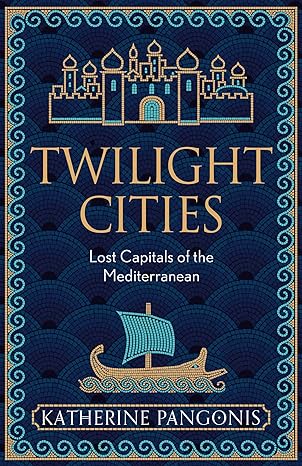 Twilight Cities: Lost Capitals of the Mediterranean (2023)by Katherine Pangonis