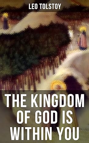 THE KINGDOM OF GOD IS WITHIN YOU: Crucial Book for Understanding Tolstoyan, Nonviolent Resistance and Christian Anarchist Movements (2017)by Leo Tolstoy