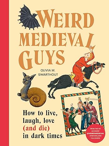 Weird Medieval Guys: How to Live, Laugh, Love (and Die) in Dark Times (2023)by Olivia Swarthout