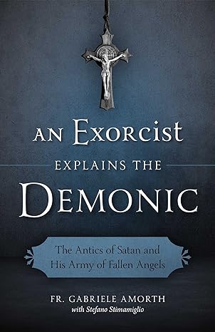 An Exorcist Explains the Demonic: The Antics of Satan and His Army of Fallen Angels (2016)by Fr. Gabriele Amorth