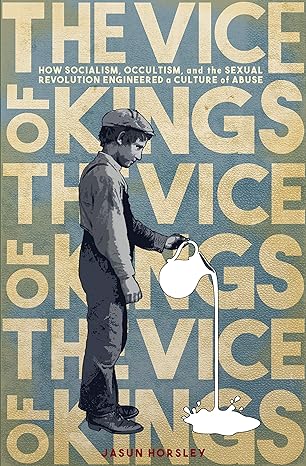 The Vice of Kings: How Socialism, Occultism, and the Sexual Revolution Engineered a Culture of Abuse (2019)by Jasun Horsley