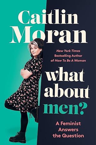 What About Men?: A Feminist Answers the Question(2023)by Caitlin Moran