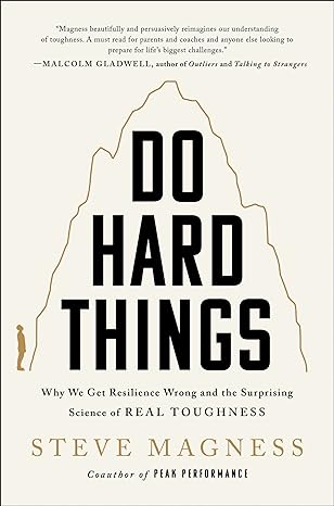 Do Hard Things: Why We Get Resilience Wrong and the Surprising Science of Real Toughness (2022)by Steve Magness