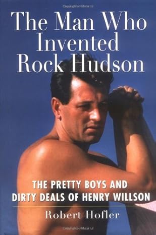 The Man Who Invented Rock Hudson: The Pretty Boys and Dirty Deals of Henry Willson(2009)by Robert Hofler