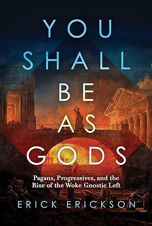 You Shall Be as Gods: Pagans, Progressives, and the Rise of the Woke Gnostic Left(2024)by Erick Erickson