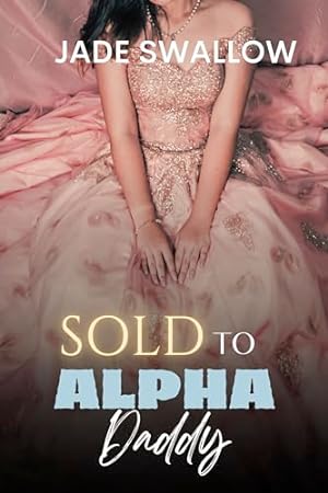 Sold to Alpha Daddy (2024)by Jade Swallow