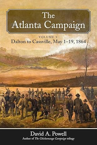 The Atlanta Campaign: Volume 1: Dalton to Cassville, May 1-19, 1864 (2024)by David A. Powell