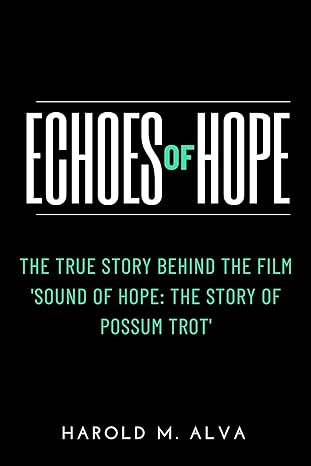 Echoes of Hope: The True Story Behind the Film 'Sound of Hope: The Story of Possum Trot'(2024)by Harold M. Alva