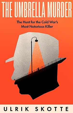 The Umbrella Murder: The Hunt for the Cold War's Most Notorious Killer (2024)by Ulrik Skotte