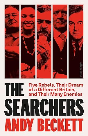 The Searchers: Five Rebels, Their Dream of a Different Britain, and Their Many Enemies (2024)by Andy Beckett