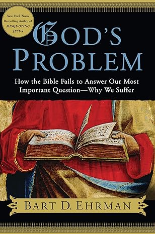 God's Problem: How the Bible Fails to Answer Our Most Important Question--Why We Suffer(2009)by Bart D. Ehrman