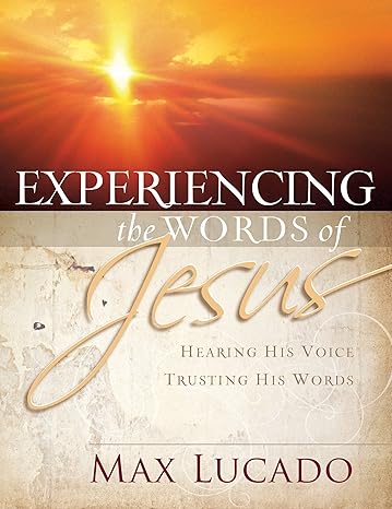 Experiencing the Words of Jesus: Trusting His Voice, Hearing His Heart(2009)by Max Lucado