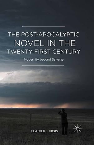 The Post-Apocalyptic Novel in the Twenty-First Century: Modernity beyond Salvage (2016)by H. Hicks(Heather J. Hicks )