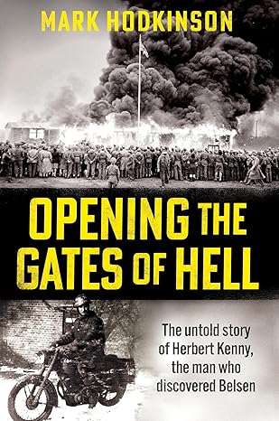 Opening The Gates of Hell: The untold story of Herbert Kenny, the man who discovered Belsen(2024)by Mark Hodkinson