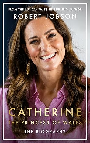 Catherine, the Princess of Wales: The Biography(2024)by Robert Jobson