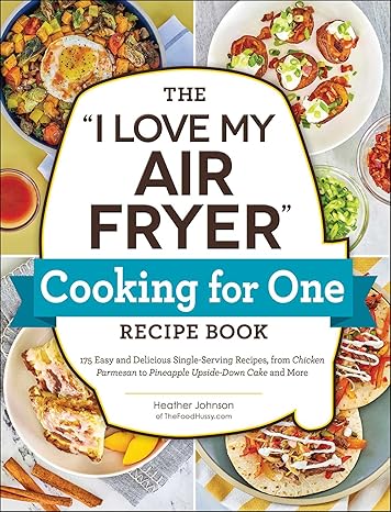 The "I Love My Air Fryer" Cooking for One Recipe Book(2023)by Heather Johnson