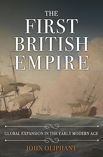 The First British Empire: Global Expansion in the Early Modern Age (2023)by John Oliphant