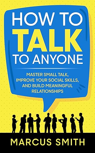 How to Talk to Anyone: Master Small Talk, Improve your Social Skills, and Build Meaningful Relationshi (2022)by Marcus Smith