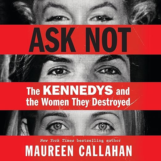 AudioBook - Ask Not: The Kennedys and the Women They Destroyed (2024)by Maureen Callahan