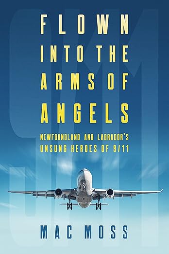 Flown Into the Arms of Angels: Newfoundland and Labrador¡¯s Unsung Heroes of 9/11 (2021)by Mac Moss