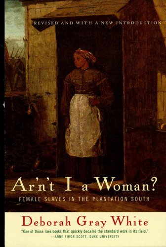 Ar'n't I a Woman?: Female Slaves in the Plantation South (Revised Edition) (1999)by Deborah Gray White