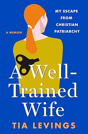 A Well-Trained Wife: My Escape from Christian Patriarchy (2024)by Tia Levings