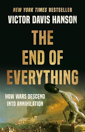 The End of Everything: How Wars Descend into Annihilation (2024)by Victor Davis Hanson