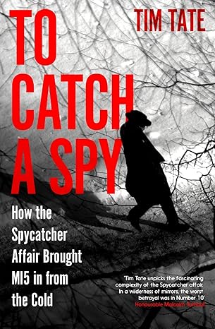 To Catch a Spy: How the Spycatcher Affair Brought MI5 in from the Cold (2024)by Tim Tate