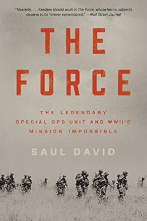 The Force: The Legendary Special Ops Unit and WWII's Mission Impossible (2019)by Saul David