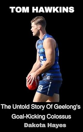 Tom Hawkins: The Untold Story Of Geelong's Goal Kicking Colossus (2024)by Dakota Hayes